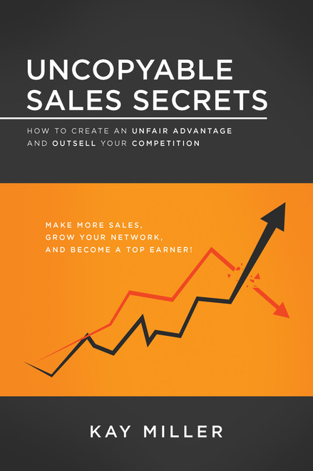 Uncopyable Sales Secrets (How to Create an Unfair Advantage and Outsell Your Competition) by Kay Miller, 9781640953635