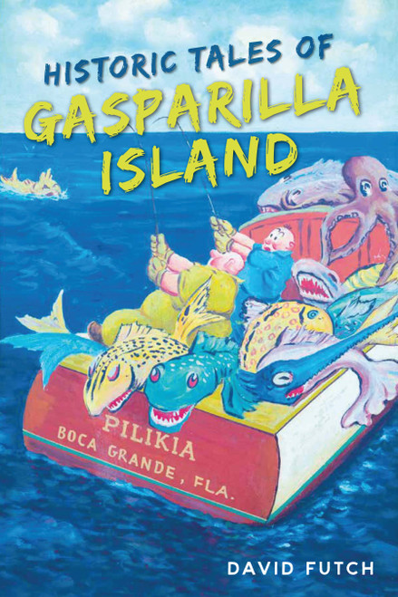 Historic Tales of Gasparilla Island by David Futch, 9781467151702