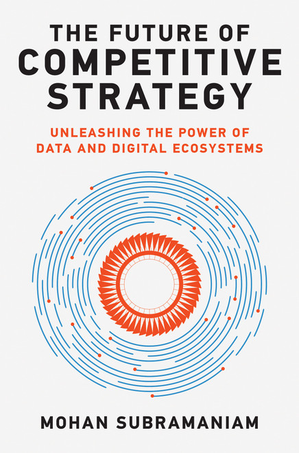 The Future of Competitive Strategy (Unleashing the Power of Data and Digital Ecosystems) by Mohan Subramaniam, 9780262046992