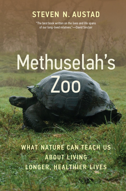 Methuselah's Zoo (What Nature Can Teach Us about Living Longer, Healthier Lives) by Steven N. Austad, 9780262047098