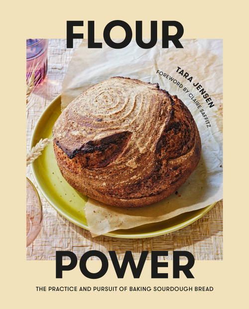 Flour Power (The Practice and Pursuit of Baking Sourdough Bread) by Tara Jensen, Claire Saffitz, 9780593232460