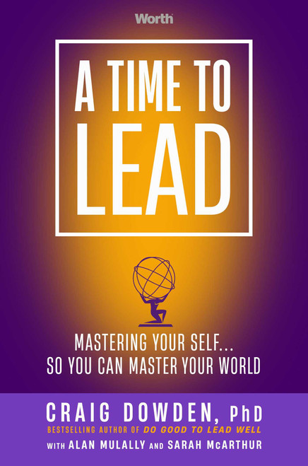 A Time to Lead (Mastering Your Self . . . So You Can Master Your World) by Craig Dowden, Alan Mulally, Sarah McArthur, Marshall Goldsmith, 9781637630754