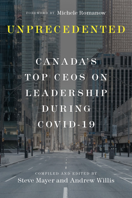 Unprecedented (Canada's Top CEOs on Leadership During Covid-19) by Steve Mayer, Andrew Willis, Michele Romanow, 9780771002137
