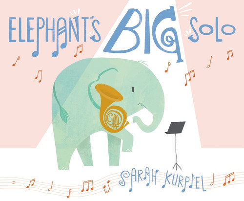 Elephant's Big Solo by Sarah Kurpiel, Sarah Kurpiel, 9780063093201