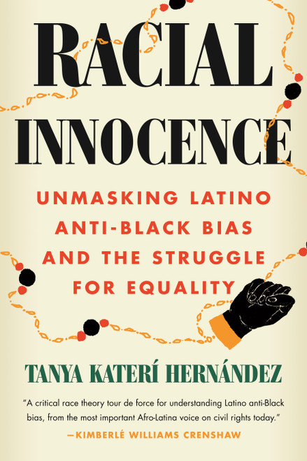 Racial Innocence (Unmasking Latino Anti-Black Bias and the Struggle for Equality) by Tanya Katerí Hernández, 9780807020135