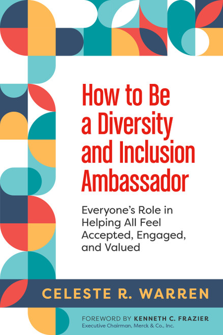 How to Be a Diversity and Inclusion Ambassador (Everyone's Role in Helping All Feel Accepted, Engaged, and Valued) by Celeste R. Warren, 9781523001453