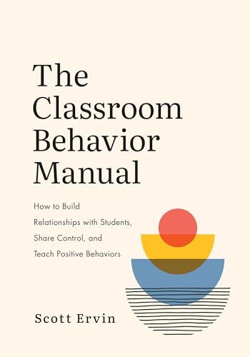 The Classroom Behavior Manual (How to Build Relationships with Students, Share Control, and Teach Positive Behaviors) by Scott Ervin, 9781416630784