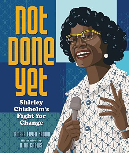 Not Done Yet (Shirley Chisholm's Fight for Change) by Tameka Fryer Brown, Nina Crews, 9781728420080