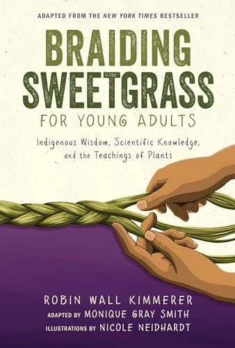 Braiding Sweetgrass for Young Adults (Indigenous Wisdom, Scientific Knowledge, and the Teachings of Plants) by Robin Wall Kimmerer, Monique Gray Smith, Nicole Neidhardt, 9781728458984