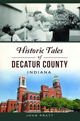 Historic Tales of Decatur County, Indiana by John Pratt, 9781467149327