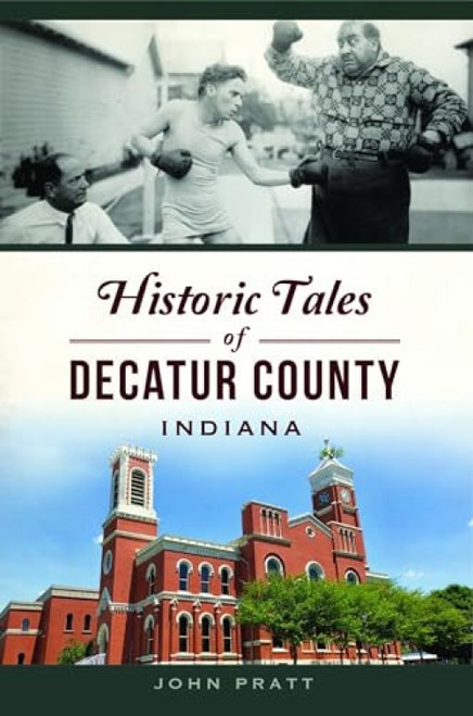 Historic Tales of Decatur County, Indiana by John Pratt, 9781467149327