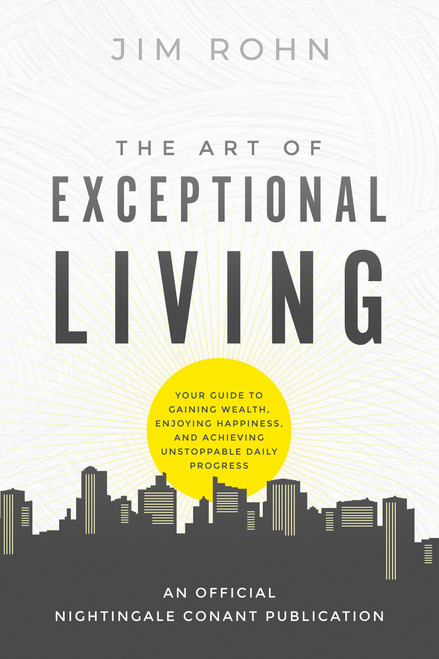 The Art of Exceptional Living (Your Guide to Gaining Wealth, Enjoying Happiness, and Achieving Unstoppable Daily Progress) by Jim Rohn, 9781640953512
