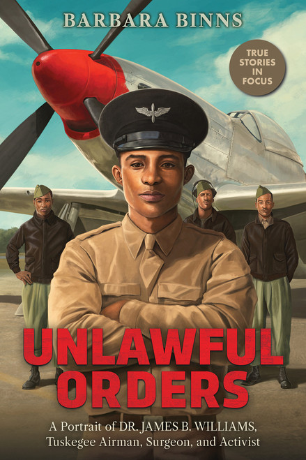 Unlawful Orders: A Portrait of Dr. James B. Williams, Tuskegee Airman, Surgeon, and Activist (Scholastic Focus) by Barbara Binns, 9781338754261