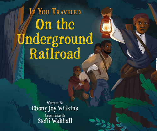 If You Traveled on the Underground Railroad by Ebony Wilkins, Steffi Walthall, 9781338788914
