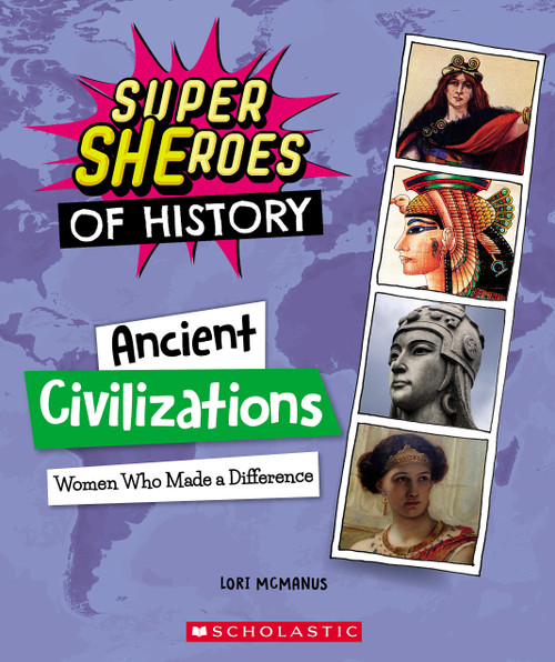 Ancient Civilizations: Women Who Made a Difference (Super SHEroes of History) by Lori McManus, 9781338840599