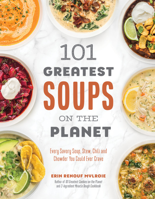 101 Greatest Soups on the Planet (Every Savory Soup, Stew, Chili and Chowder You Could Ever Crave) by Erin Mylroie, 9781645676577