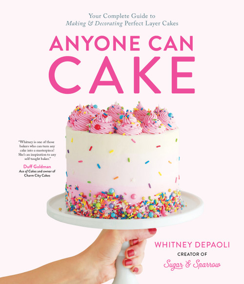 Anyone Can Cake (Your Complete Guide to Making & Decorating Perfect Layer Cakes) by Whitney DePaoli, 9781645676829