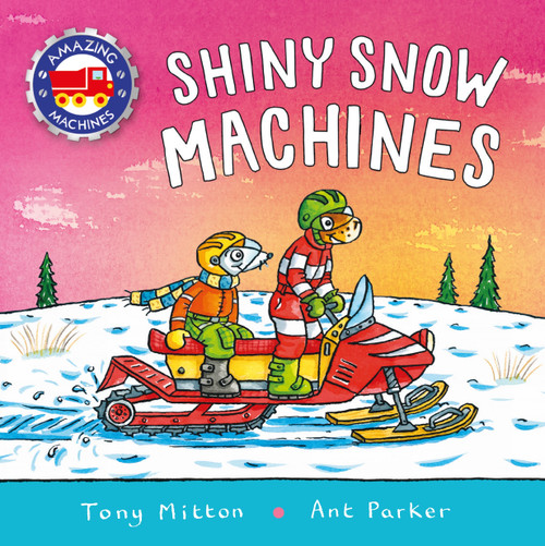 Amazing Machines: Shiny Snow Machines by Tony Mitton, Ant Parker, 9780753478394
