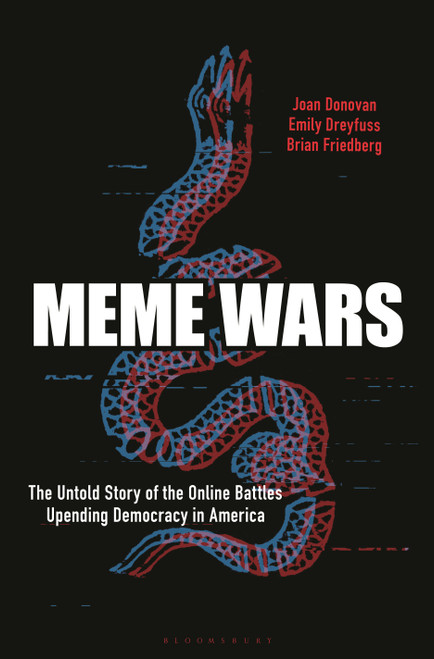 Meme Wars (The Untold Story of the Online Battles Upending Democracy in America) by Joan Donovan, Emily Dreyfuss, Brian Friedberg, 9781635578638