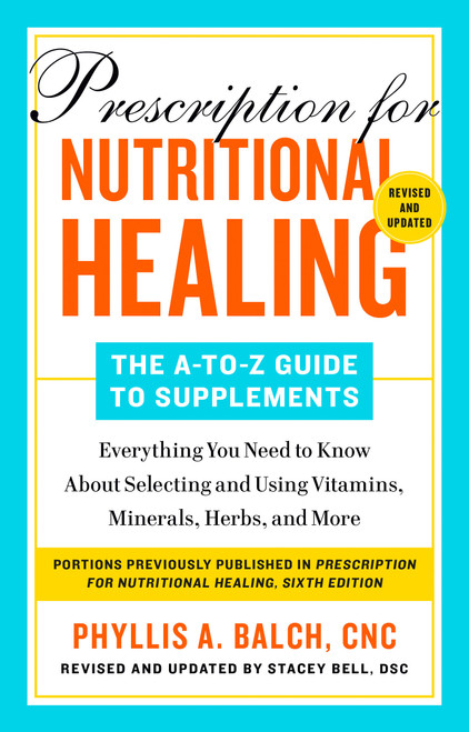 Prescription for Nutritional Healing: The A-to-Z Guide to Supplements, 6th Edition by Phyllis A. Balch CNC, 9780593541043