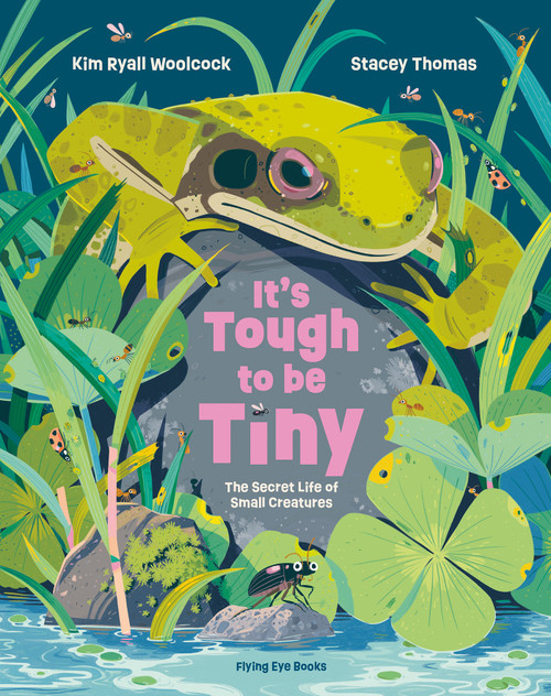 It's Tough to Be Tiny (The Secret Life of Small Creatures) by Kim Ryall Woolcock, Stacey Thomas, 9781838748531