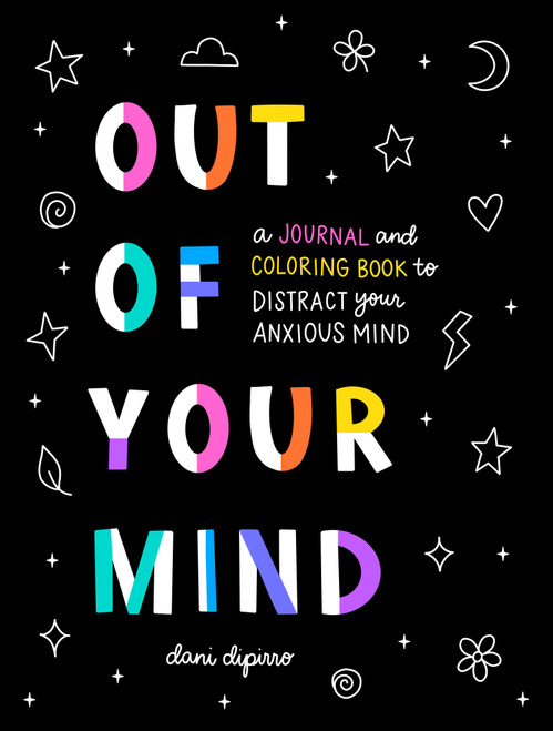 Out of Your Mind (A Journal and Coloring Book to Distract Your Anxious Mind) by Dani DiPirro, 9780593538388