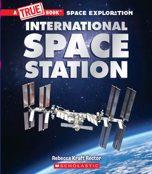 The International Space Station (A True Book: Space Exploration) - 9781338825510 by Rebecca Kraft Rector, 9781338825510