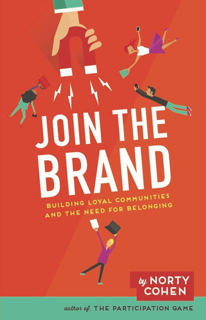 Join the Brand (Building Loyal Communities and The Need For Belonging) by Norty Cohen, 9781940858685
