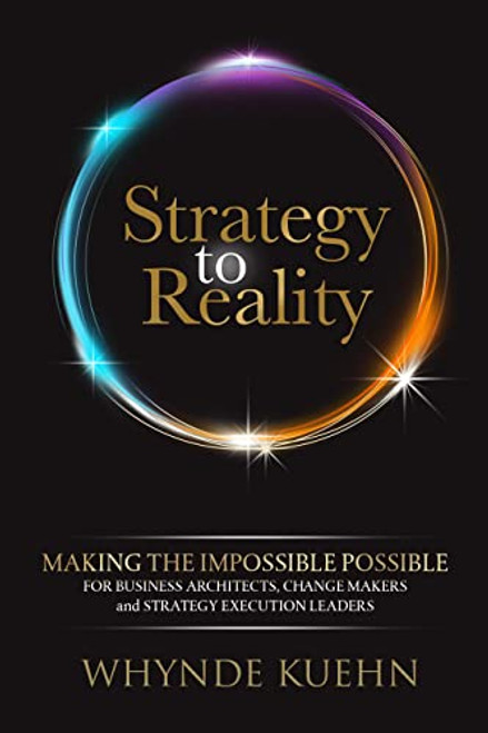 Strategy to Reality (Making the Impossible Possible for Business Architects, Change Makers and Strategy Execution Leaders) by Whynde Kuehn, 9781631958441