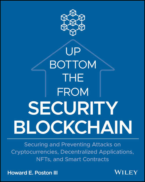 Blockchain Security from the Bottom Up (Securing and Preventing Attacks on Cryptocurrencies, Decentralized Applications, NFTs, and Smart Contracts) by Howard E. Poston, III, 9781119896296