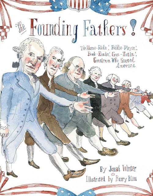 The Founding Fathers! (Those Horse-Ridin', Fiddle-Playin', Book-Readin', Gun-Totin' Gentlemen Who Started America) by Jonah Winter, Barry Blitt, 9781442442740