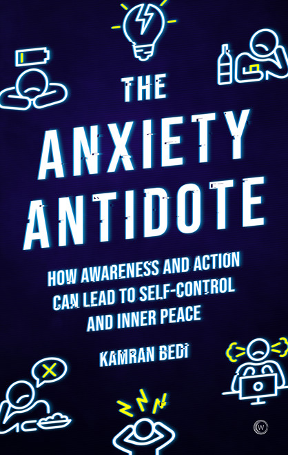 The Anxiety Antidote (How awareness and action can lead to self-control and inner peace) by Kamran Bedi, 9781786786937