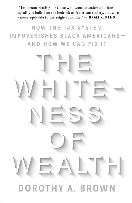 The Whiteness of Wealth (How the Tax System Impoverishes Black Americans--and How We Can Fix It) - 9780525577331 by Dorothy A. Brown, 9780525577331