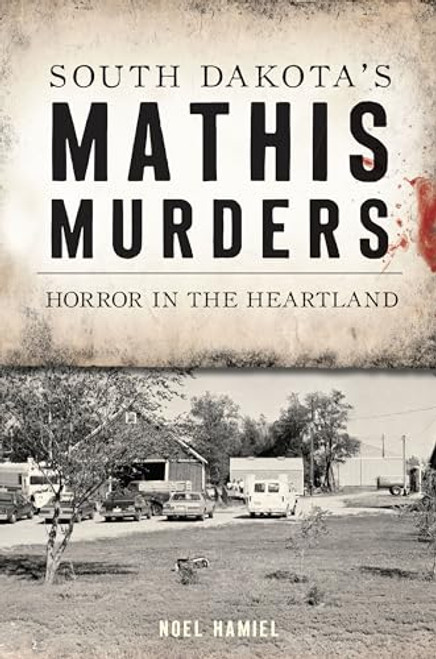 South Dakota's Mathis Murders (Horror in the Heartland) by Noel Hamiel, 9781467150750