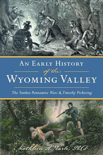 Early History of the Wyoming Valley, An (The Yankee-Pennamite Wars & Timothy Pickering) by Kathleen A. Earle, 9781467149594