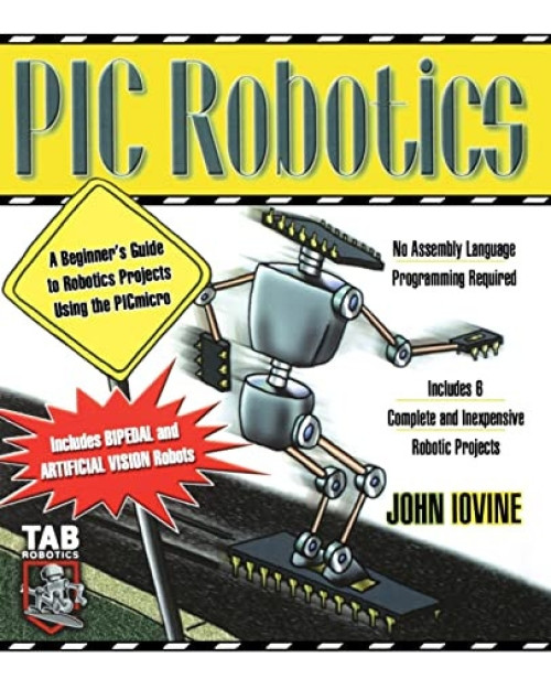 PIC Robotics: A Beginner's Guide to Robotics Projects Using the PIC Micro by John Iovine, 9780071373241