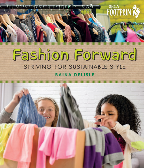 Fashion Forward (Striving for Sustainable Style) by Raina Delisle, 9781459825802