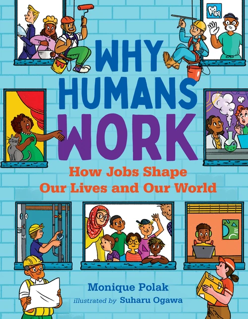 Why Humans Work (How Jobs Shape Our Lives and Our World) by Monique Polak, Suharu Ogawa, 9781459827950