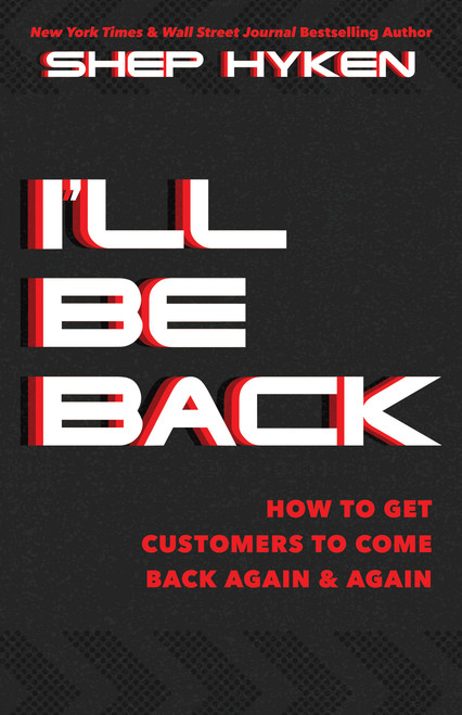 I'll Be Back (How to Get Customers to Come Back Again & Again) by Shep Hyken, 9781640953017