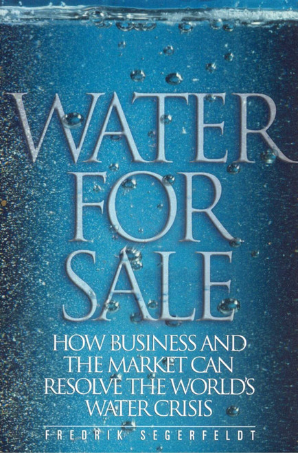 Water for Sale (How Business and the Market Can Resolve the World's Water Crisis) by Fedrik Segerfeldt, 9781930865761