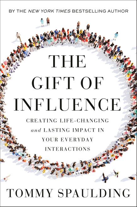 The Gift of Influence (Creating Life-Changing and Lasting Impact in Your Everyday Interactions) by Tommy Spaulding, 9780593138632