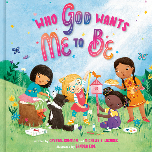 Who God Wants Me to Be (A Picture Book) by Crystal Bowman, Michelle S. Lazurek, Sandra Eide, 9780593235751