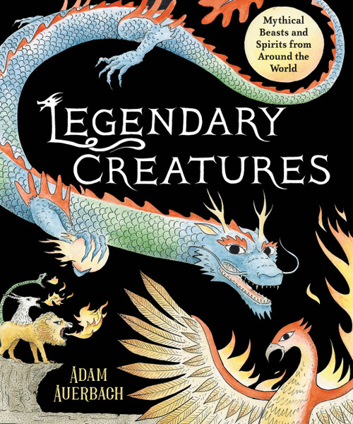 Legendary Creatures (Mythical  Beasts and Spirits from Around the World) by Adam Auerbach, 9780316331876