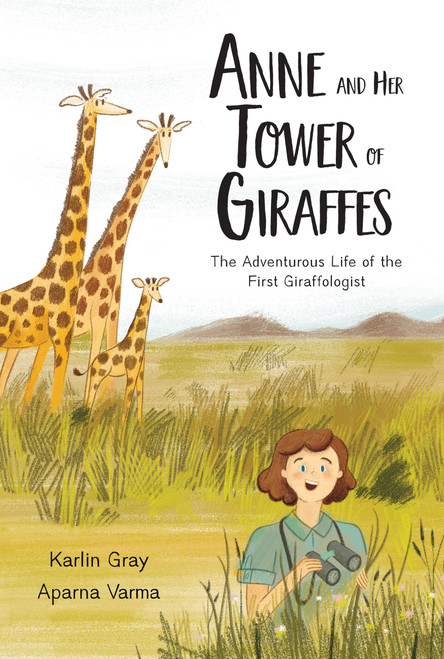 Anne and Her Tower of Giraffes (The Adventurous Life of the First Giraffologist) by Karlin Gray, Aparna Varma, 9781525304958