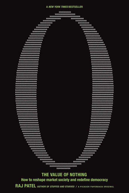 The Value of Nothing (How to Reshape Market Society and Redefine Democracy) by Raj Patel, 9780312429249