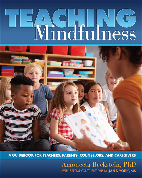 Teaching Mindfulness (A Guidebook for Teachers, Parents, Counselors, and Caregivers) by Amoneeta Beckstein, Jana York, 9781939053411