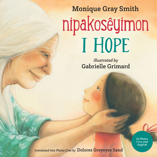 I Hope / nipakosêyimon (Bilingual Edition) by Monique Gray Smith, Gabrielle Grimard, Dolores Greyeyes Sand, 9781459833258
