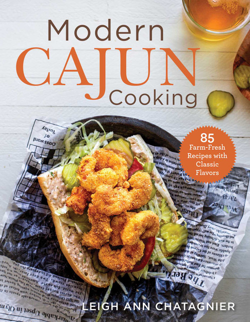 Modern Cajun Cooking (85 Farm-Fresh Recipes with Classic Flavors) by Leigh Ann Chatagnier, 9781510757097