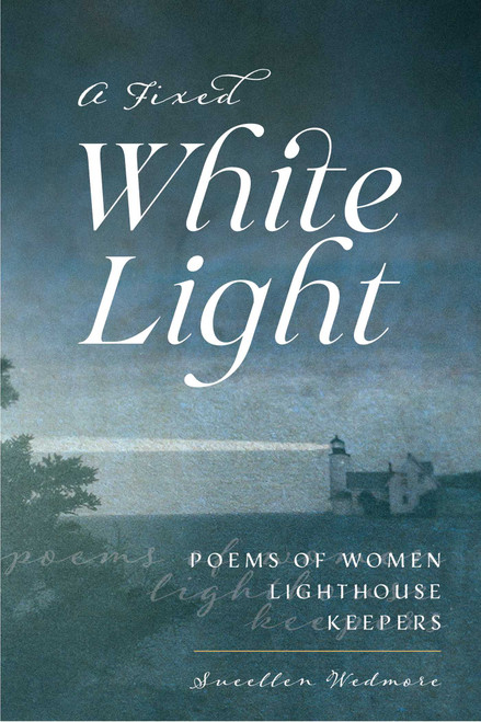 Fixed White Light (Poems of Women Lighthouse Keepers) by Suellen Wedmore, 9781684750634