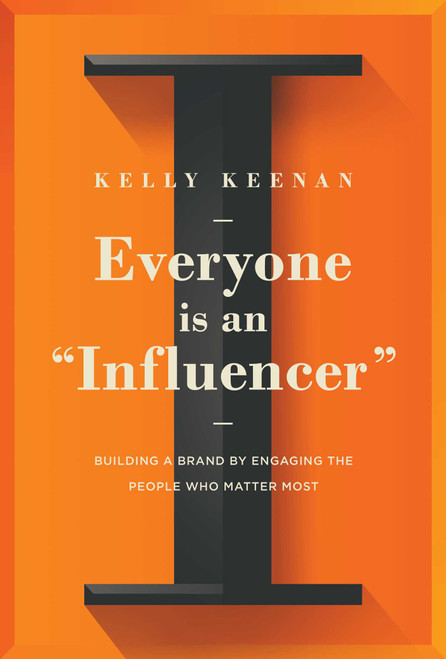 Everyone Is An "Influencer" (Building A Brand By Engaging The People Who Matter Most) by Kelly Keenan, 9781646870110